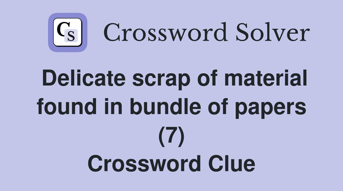 Delicate scrap of material found in bundle of papers (7) Crossword Clue Answers Crossword Solver